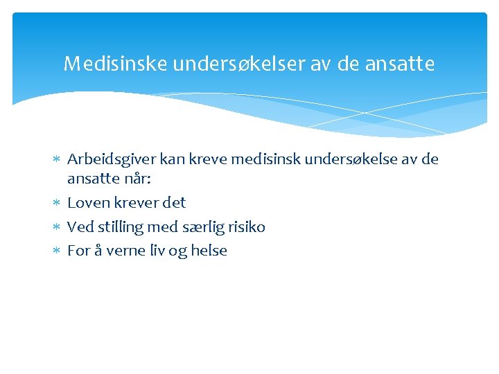 Medisinske undersøkelser av de ansatte Arbeidsgiver kan kreve medisinsk undersøkelse av de ansatte når: Medisinske undersøkelser av de ansatte Arbeidsgiver kan kreve medisinsk undersøkelse av de ansatte når: