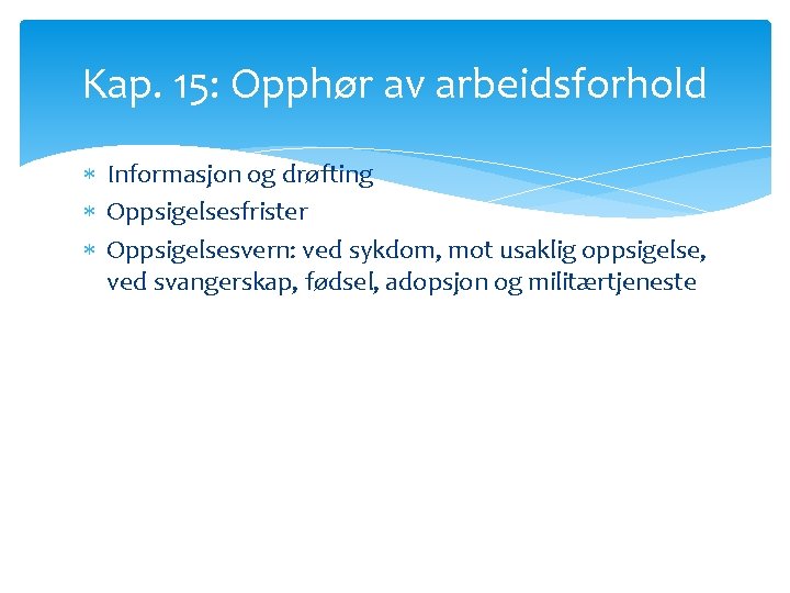 Kap. 15: Opphør av arbeidsforhold Informasjon og drøfting Oppsigelsesfrister Oppsigelsesvern: ved sykdom, mot usaklig