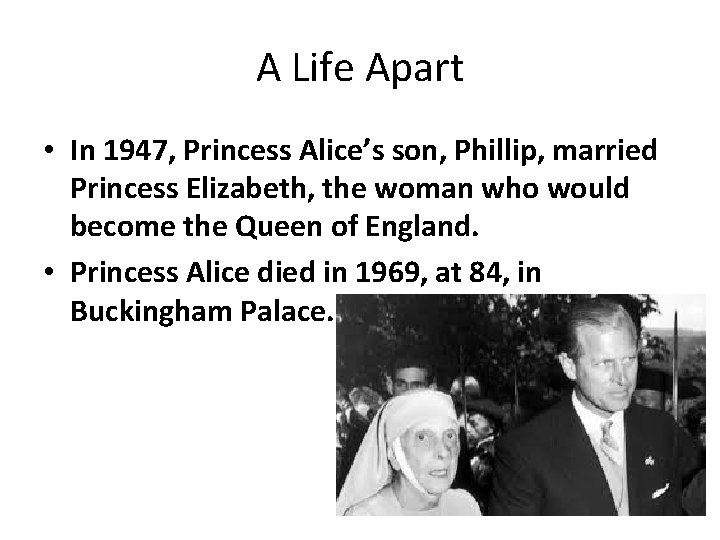 A Life Apart • In 1947, Princess Alice’s son, Phillip, married Princess Elizabeth, the