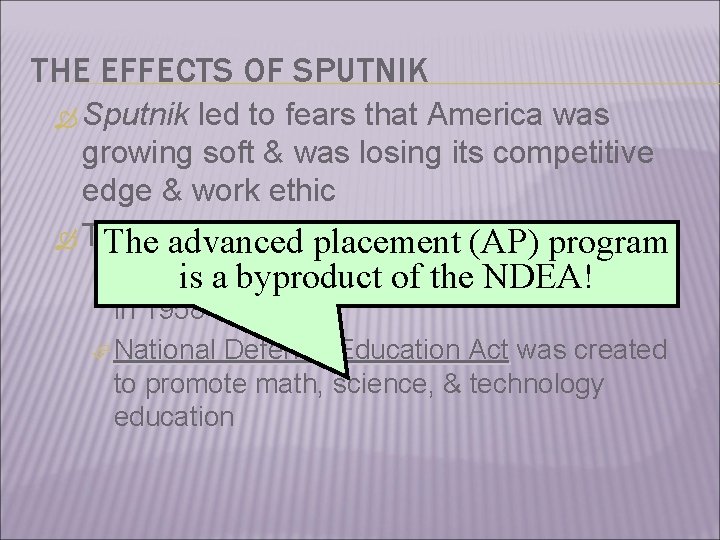 THE EFFECTS OF SPUTNIK Sputnik led to fears that America was growing soft &