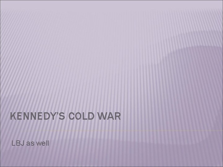 KENNEDY’S COLD WAR LBJ as well 