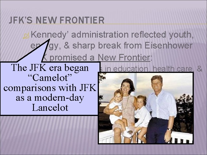 JFK’S NEW FRONTIER Kennedy’ administration reflected youth, energy, & sharp break from Eisenhower JFK