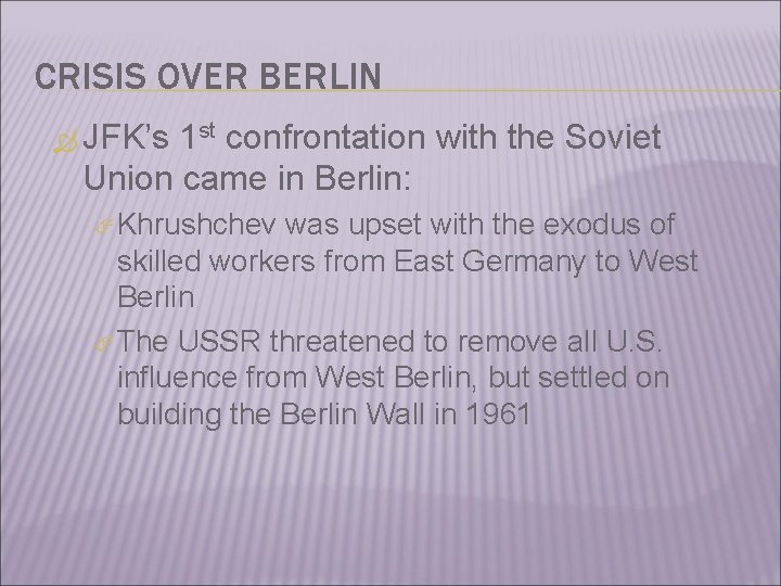 CRISIS OVER BERLIN JFK’s 1 st confrontation with the Soviet Union came in Berlin: