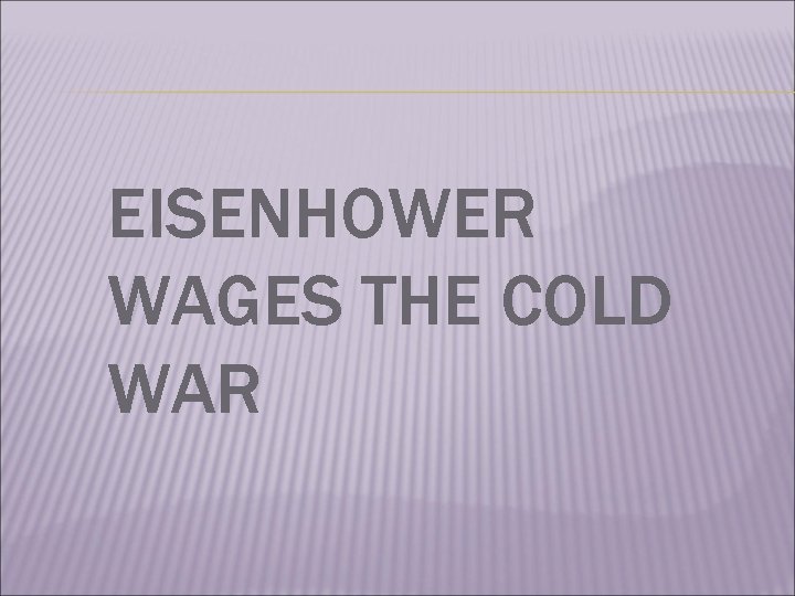 EISENHOWER WAGES THE COLD WAR 