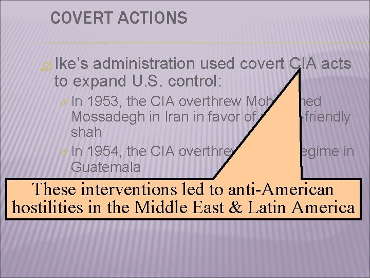COVERT ACTIONS Ike’s administration used covert CIA acts to expand U. S. control: In