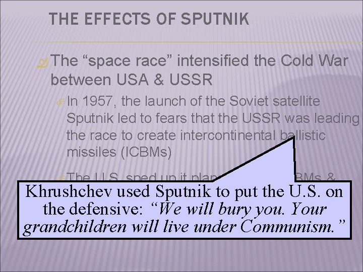 THE EFFECTS OF SPUTNIK The “space race” intensified the Cold War between USA &