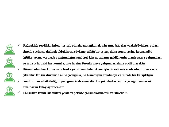 ü Dağınıklığı sevdiklerinden; tertipli olmalarını sağlamak için anne-babalar ya da büyükler, onları sürekli suçlama,