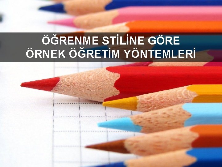 ÖĞRENME STİLİNE GÖRE ÖRNEK ÖĞRETİM YÖNTEMLERİ 