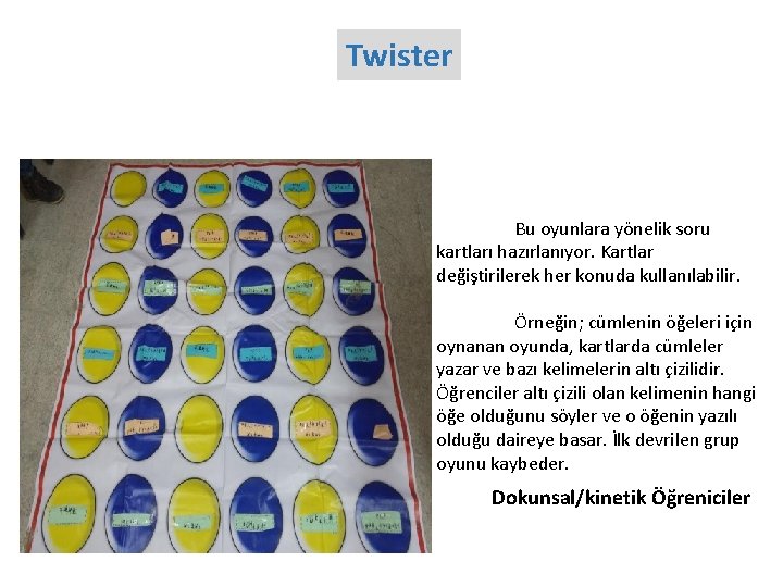 Twister Bu oyunlara yönelik soru kartları hazırlanıyor. Kartlar değiştirilerek her konuda kullanılabilir. Örneğin; cümlenin