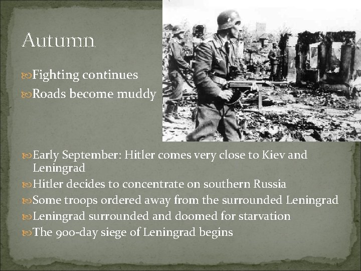 Autumn Fighting continues Roads become muddy Early September: Hitler comes very close to Kiev