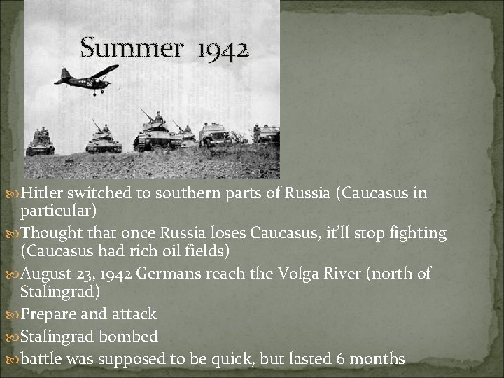 Summer 1942 Hitler switched to southern parts of Russia (Caucasus in particular) Thought that