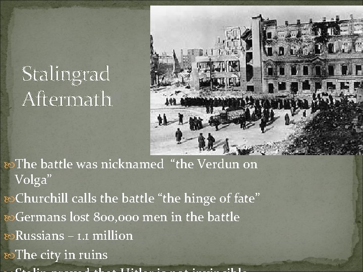 Stalingrad Aftermath The battle was nicknamed “the Verdun on Volga” Churchill calls the battle