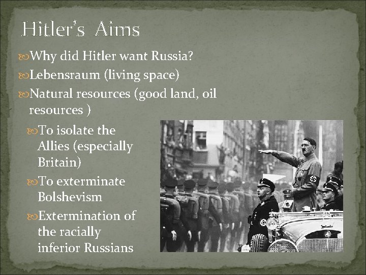 Hitler’s Aims Why did Hitler want Russia? Lebensraum (living space) Natural resources (good land,