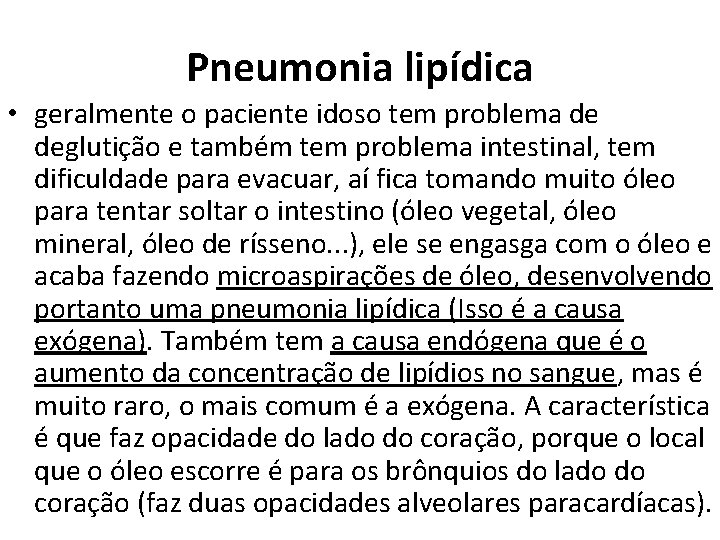 Pneumonia lipídica • geralmente o paciente idoso tem problema de deglutição e também tem