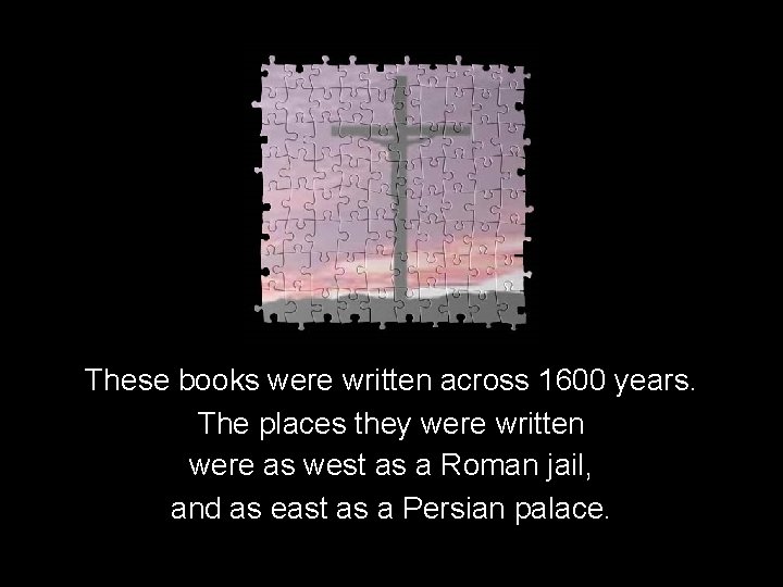 These books were written across 1600 years. The places they were written were as
