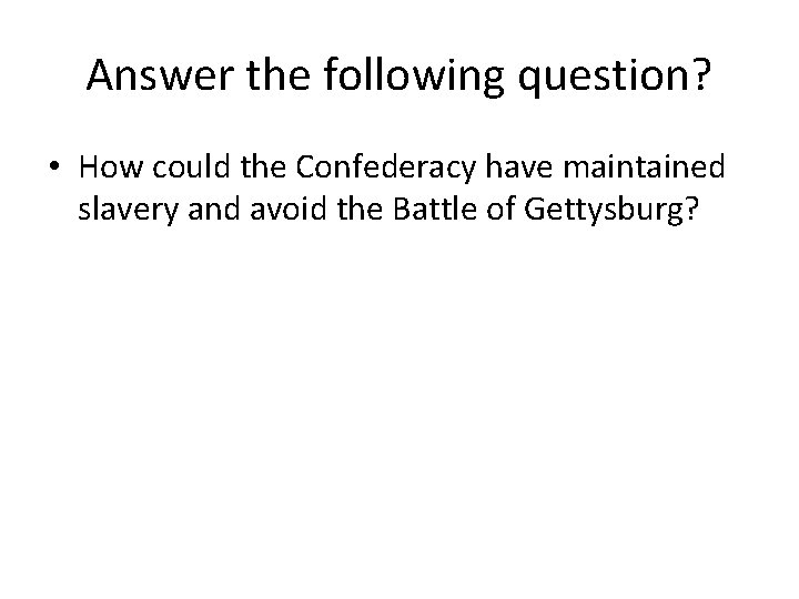 Answer the following question? • How could the Confederacy have maintained slavery and avoid