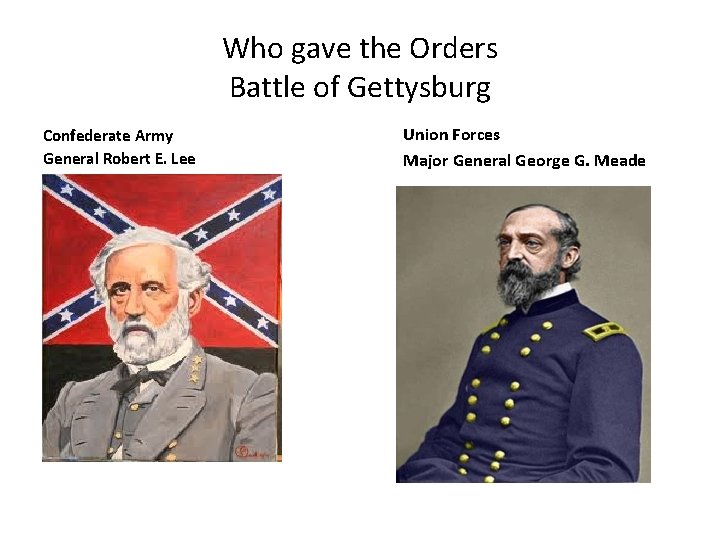 Who gave the Orders Battle of Gettysburg Confederate Army General Robert E. Lee Union