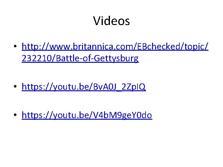 Videos • http: //www. britannica. com/EBchecked/topic/ 232210/Battle-of-Gettysburg • https: //youtu. be/Bv. A 0 J_2