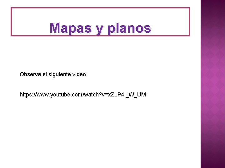 Mapas y planos Observa el siguiente video https: //www. youtube. com/watch? v=x. ZLP 4