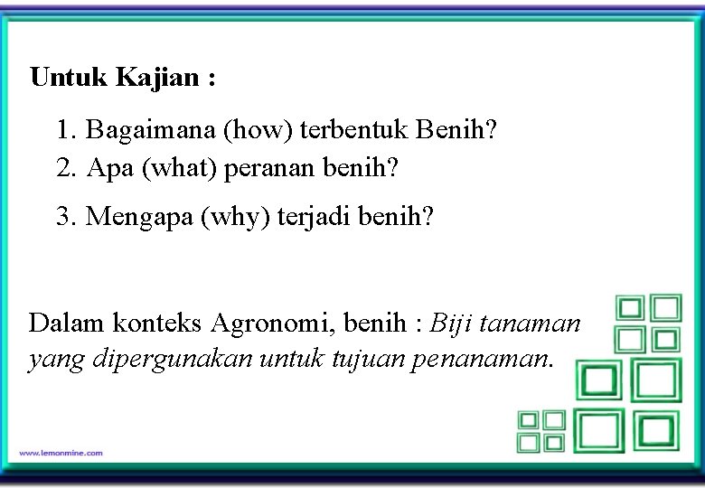 Untuk Kajian : 1. Bagaimana (how) terbentuk Benih? 2. Apa (what) peranan benih? 3.