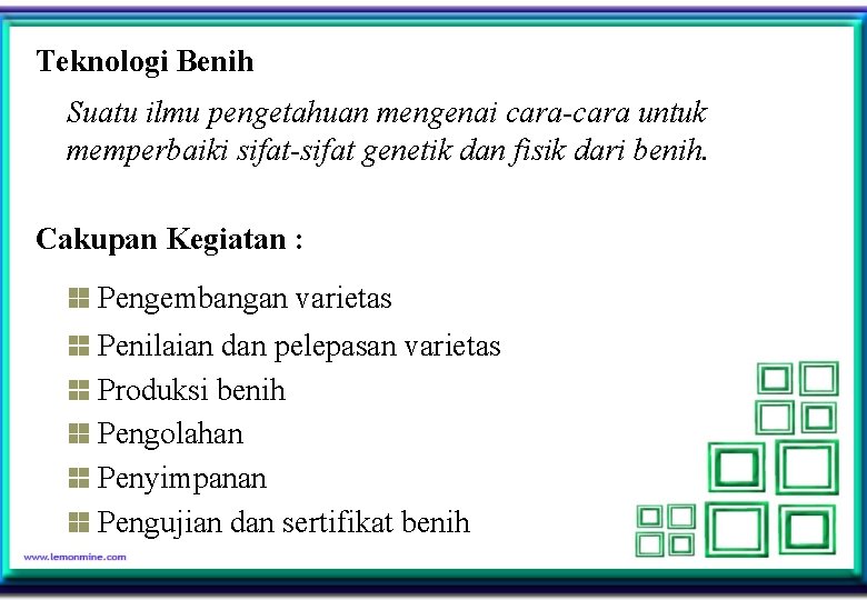 Teknologi Benih Suatu ilmu pengetahuan mengenai cara-cara untuk memperbaiki sifat-sifat genetik dan fisik dari