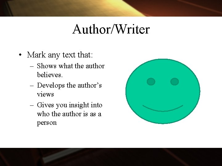 Author/Writer • Mark any text that: – Shows what the author believes. – Develops