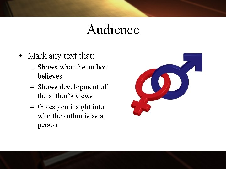 Audience • Mark any text that: – Shows what the author believes – Shows