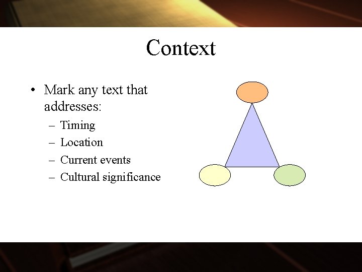 Context • Mark any text that addresses: – – Timing Location Current events Cultural