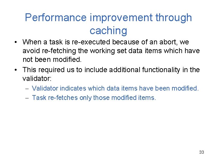 Performance improvement through caching • When a task is re-executed because of an abort,