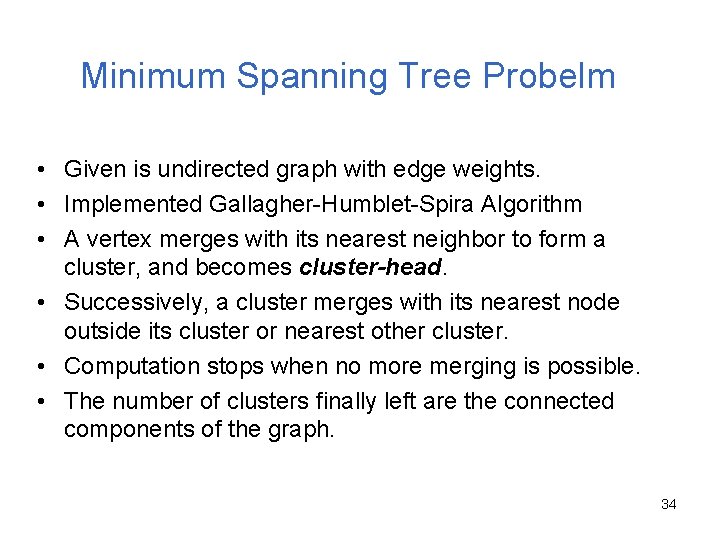 Minimum Spanning Tree Probelm • Given is undirected graph with edge weights. • Implemented
