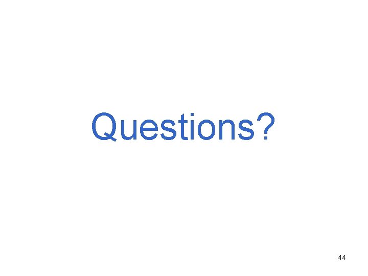 Questions? 44 