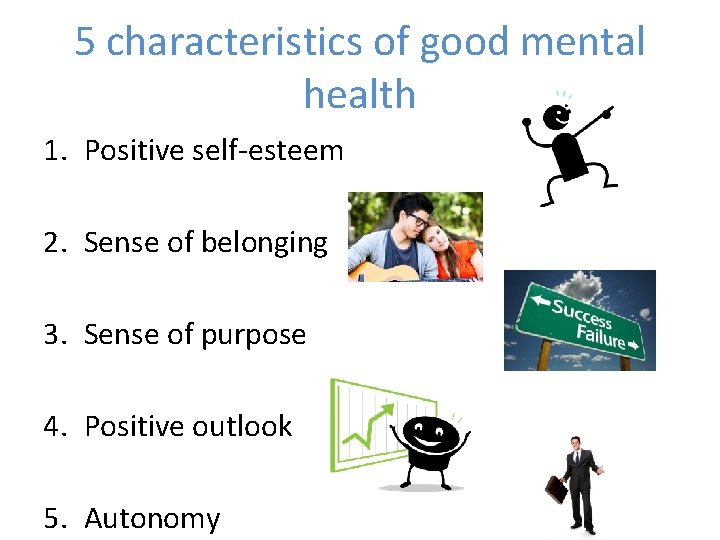 5 characteristics of good mental health 1. Positive self-esteem 2. Sense of belonging 3.