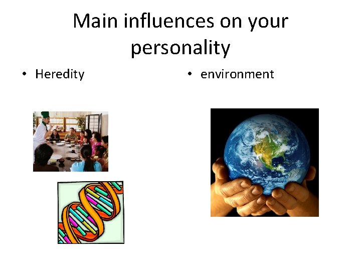 Main influences on your personality • Heredity • environment 