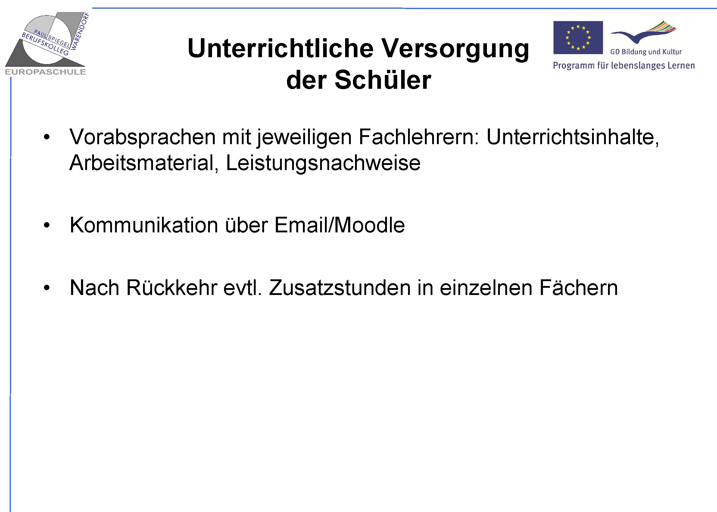 Unterrichtliche Versorgung der Schüler • Vorabsprachen mit jeweiligen Fachlehrern: Unterrichtsinhalte, Arbeitsmaterial, Leistungsnachweise • Kommunikation