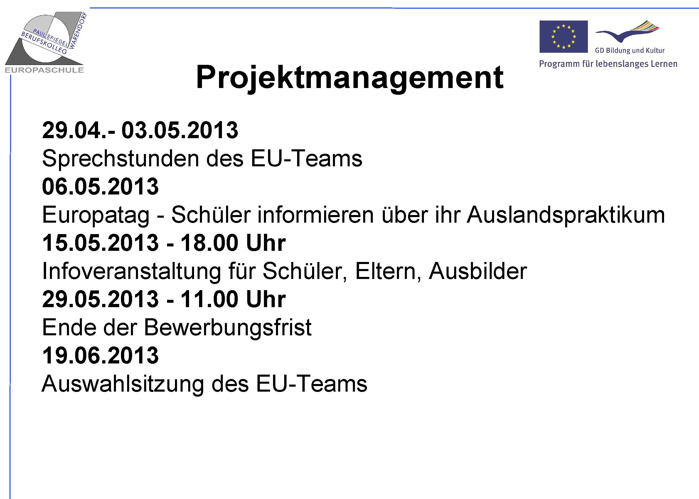 Projektmanagement 29. 04. - 03. 05. 2013 Sprechstunden des EU-Teams 06. 05. 2013 Europatag