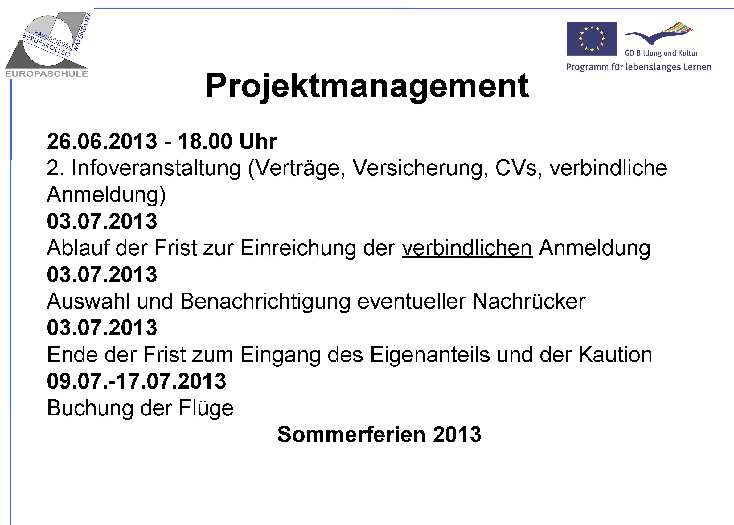 Projektmanagement 26. 06. 2013 - 18. 00 Uhr 2. Infoveranstaltung (Verträge, Versicherung, CVs, verbindliche