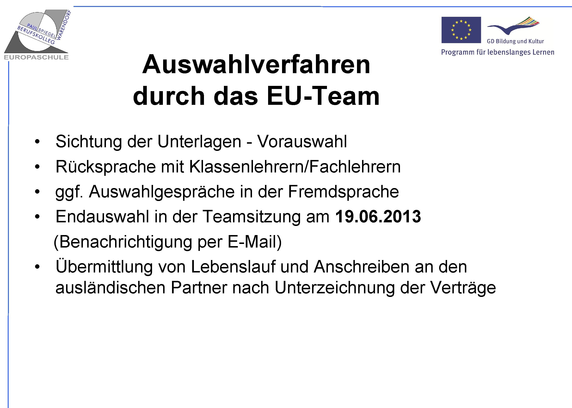 Auswahlverfahren durch das EU-Team • • Sichtung der Unterlagen - Vorauswahl Rücksprache mit Klassenlehrern/Fachlehrern