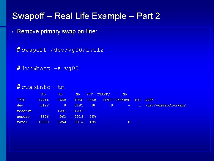 Swapoff – Real Life Example – Part 2 • Remove primary swap on-line: #