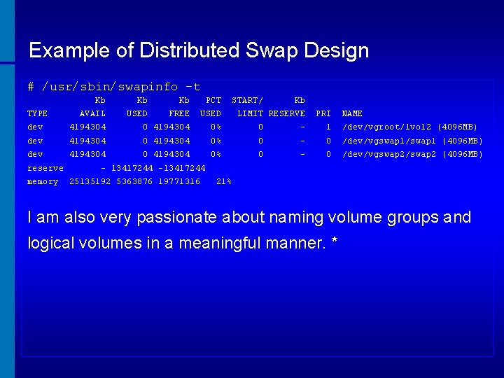 Example of Distributed Swap Design # /usr/sbin/swapinfo –t TYPE Kb AVAIL Kb USED Kb