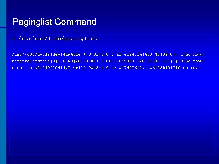 Paginglist Command # /usr/sam/lbin/paginglist /dev/vg 00/lvol 2|dev|4194304|4. 0 GB|0|0. 0 KB|4194304|4. 0 GB|0%|0|-|1|no|now| reserve|0|0.