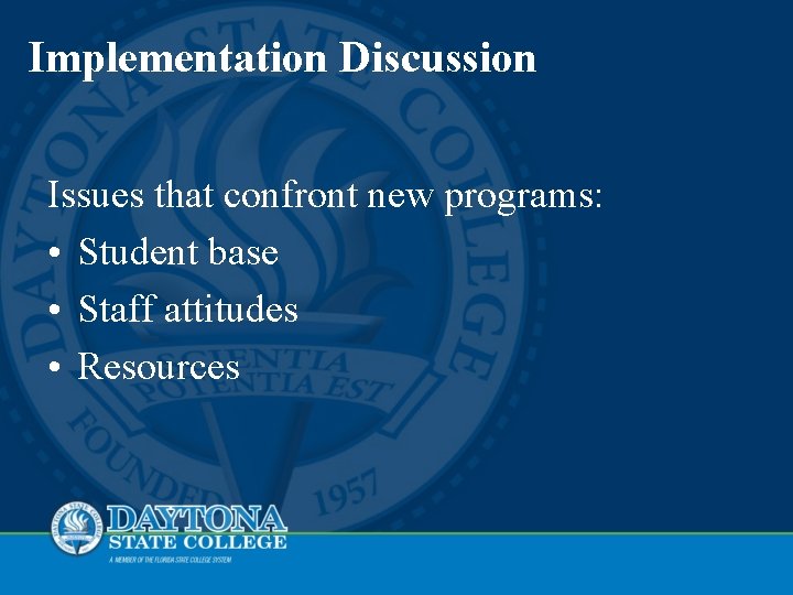 Implementation Discussion Issues that confront new programs: • Student base • Staff attitudes •