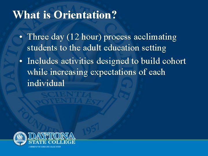 What is Orientation? • Three day (12 hour) process acclimating students to the adult