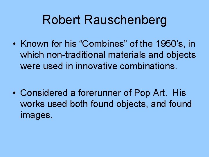 Robert Rauschenberg • Known for his “Combines” of the 1950’s, in which non-traditional materials