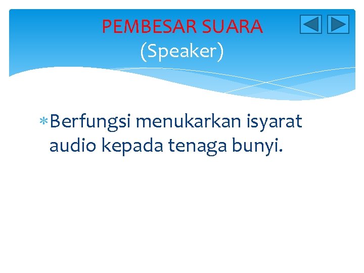 PEMBESAR SUARA (Speaker) Berfungsi menukarkan isyarat audio kepada tenaga bunyi. 