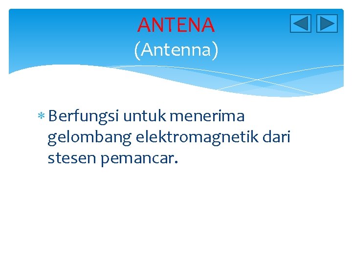 ANTENA (Antenna) Berfungsi untuk menerima gelombang elektromagnetik dari stesen pemancar. 