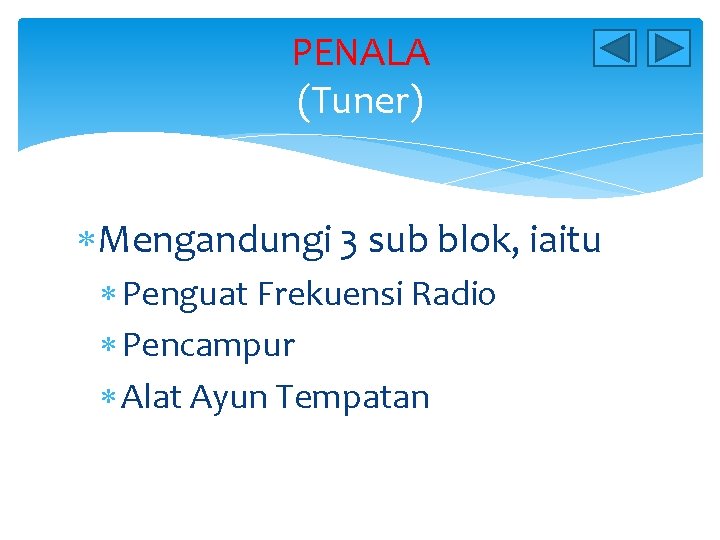 PENALA (Tuner) Mengandungi 3 sub blok, iaitu Penguat Frekuensi Radio Pencampur Alat Ayun Tempatan