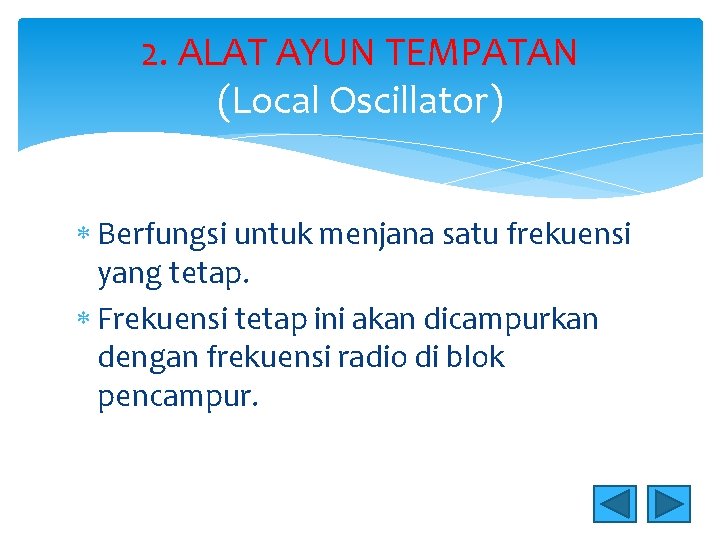 2. ALAT AYUN TEMPATAN (Local Oscillator) Berfungsi untuk menjana satu frekuensi yang tetap. Frekuensi