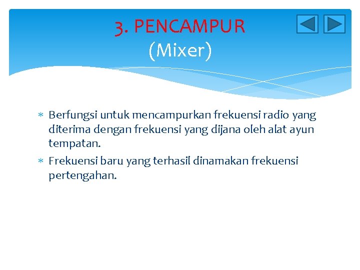 3. PENCAMPUR (Mixer) Berfungsi untuk mencampurkan frekuensi radio yang diterima dengan frekuensi yang dijana