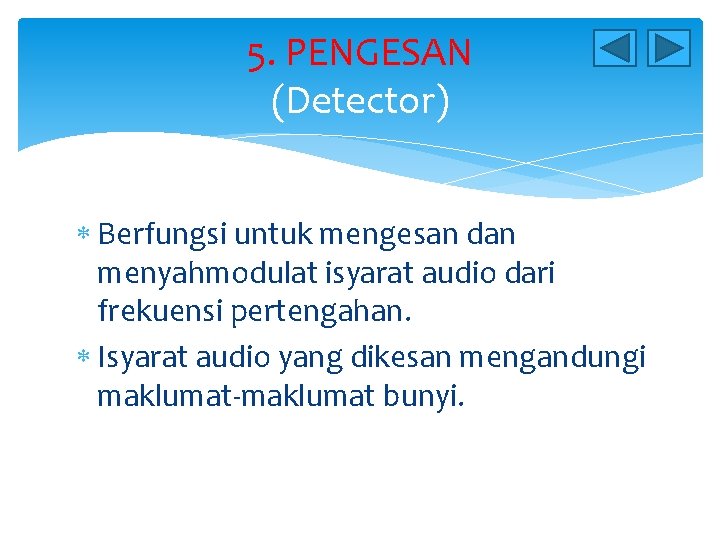 5. PENGESAN (Detector) Berfungsi untuk mengesan dan menyahmodulat isyarat audio dari frekuensi pertengahan. Isyarat