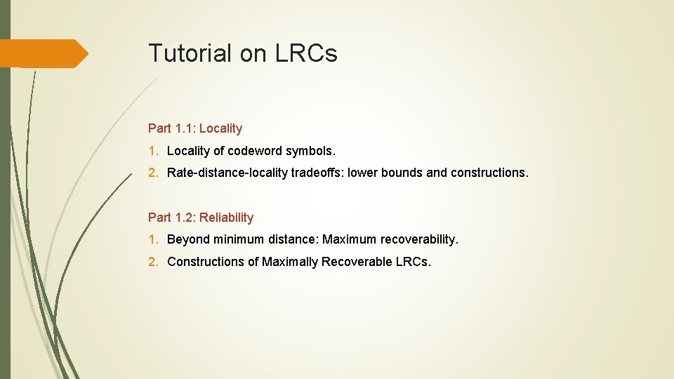 Tutorial on LRCs Part 1. 1: Locality 1. Locality of codeword symbols. 2. Rate-distance-locality